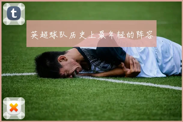 英超球队历史上最年轻的阵容
