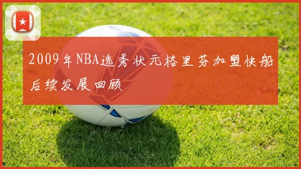 2009年NBA选秀状元格里芬加盟快船后续发展回顾